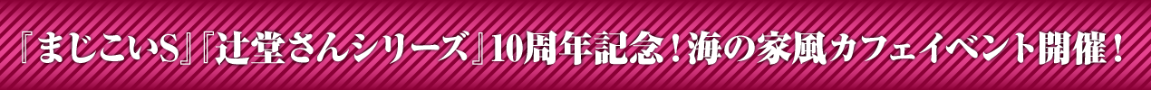 『まじこいS』『辻堂さんシリーズ』10周年コラボカフェ開催！